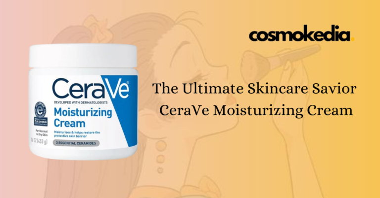 The Ultimate Skincare Savior: CeraVe Moisturizing Cream